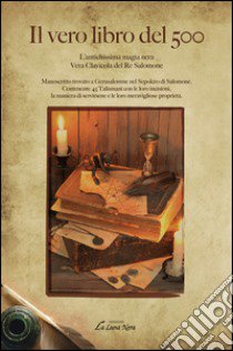 Il vero libro del 500. L'antichissima magia nera. Vera clavicola del re Salomone. Manoscritto trovato a Gerusalemme nel Sepolcro di Salomone. Contenente 45 Talismani libro