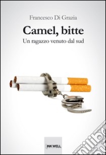 Camel, bitte. Un ragazzo venuto dal sud libro di Di Grazia Francesco