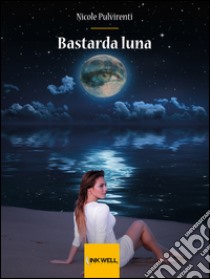 Bastarda luna libro di Pulvirenti Nicole