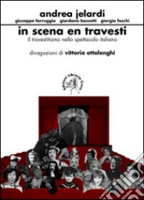 In scena en travesti. Il travestitismo nello spettacolo italiano libro di Ottolenghi V. (cur.)