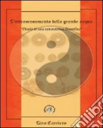 L'attraversamento della grande acqua. Diario di una consulenza filosofica. Viaggio iniziatico nell'alchimia dell'I Ching libro di Carriero Lino