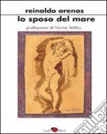 Lo Sposo del mare libro di Arenas Reinaldo