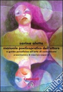 Manuale poetico-pratico dell'attore libro di Aletta Sarina