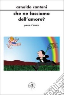 Che ne facciamo dell'amore? libro di Cantani Arnaldo