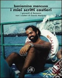 I miei scritti costieri. I giovanili di Benjamin non i costieri di Garcìa Marquez libro di Mancuso Beniamino