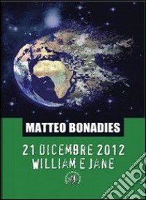 21 dicembre 2012. William e Jane libro di Bonadies Matteo