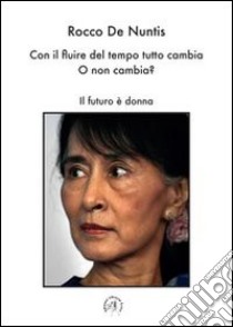 Con il fluire del tempo tutto cambia. O non cambia? Il futuro è donna libro di De Nuntis Rocco