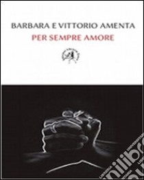 Per sempre amore libro di Amenta Barbara; Amenta Vittorio
