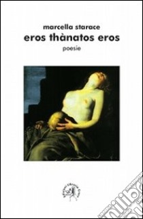 Eros thànatos eros libro di Starace Marcella