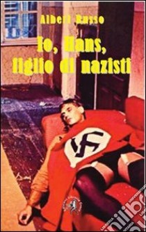 Io, Hans, figlio di nazisti libro di Russo Albert