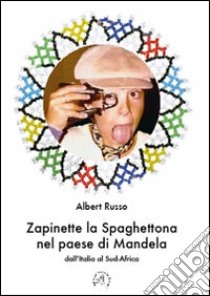 Zapinette la spaghettona nel paese di Mandela. Dall'Italia al Sud-Africa libro di Russo Albert