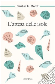 L'attesa delle isole libro di Moretti Christian G.