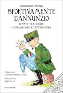 Sportivamente D'Annunzio. Il vate tra sport, giornalismo e letteratura libro di Menga Giammarco