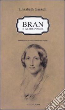 Bran e altre poesie. Testo a fronte inglese libro di Gaskell Elizabeth; Parlati M. (cur.)