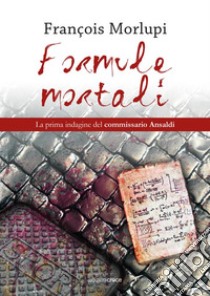 Formule mortali. La prima indagine dei Cinque di Monteverde libro di Morlupi François