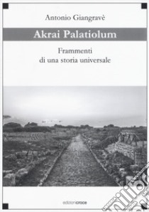 Akrai palatiolum. Frammenti di una storia universale libro di Giangravè Antonio