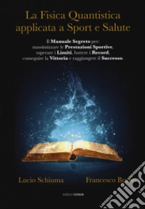 La fisica quantistica applicata a sport e salute libro di Schiuma Lucio; Bruno Francesco