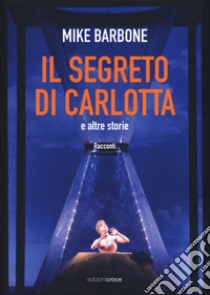 Il segreto di Carlotta e altre storie libro di Barbone Mike