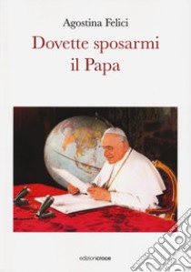 Dovette sposarmi il papa libro di Felici Agostina