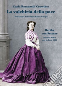 La valchiria della pace. Bertha Von Suttner libro di Romanelli Crowther Carla