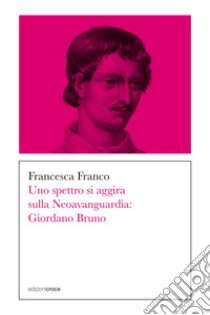 Uno spettro si aggira sulla Neoavanguardia: Giordano Bruno libro di Franco Francesca