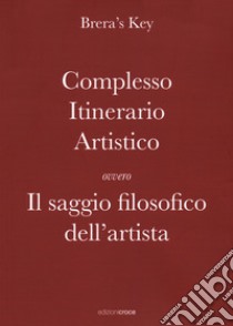 Complesso itinerario artistico ovvero Il saggio filosofico dell'artista libro di Brera's Key