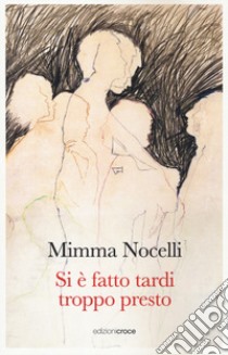 Si è fatto tardi troppo presto libro di Nocelli Mimma