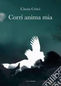 Corri anima mia libro di Crisci Cinzia