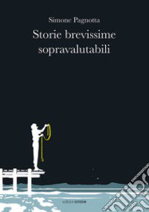 Storie brevissime sopravalutabili libro di Pagnotta Simone