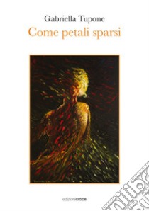 Come petali sparsi libro di Tupone Gabriella