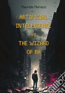 Artificial intelligence v/s the wizard of RA libro di Morucci Maurizio