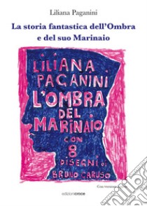 La storia fantastica dell'Ombra e del suo Marinaio libro di Paganini Liliana