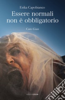 Essere normali non è obbligatorio. Caro Gian libro di Capobianco Erika