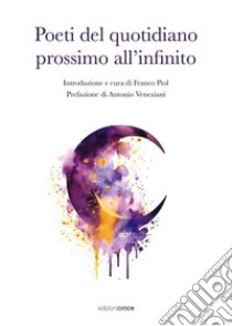 Poeti del quotidiano prossimo all'infinito libro di Piol F. (cur.)