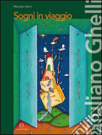 Giuliano Ghelli. Le porte della fantasia. Ediz. italiana e inglese libro di Vanni Maurizio