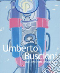 Umberto Buscioni. Quel che resta è la pittura. Ediz. italiana e inglese libro di Calvesi Maurizio