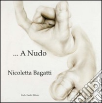 Nicoletta Bagatti. A nudo. Ediz. italiana e inglese libro di Martini A. M. (cur.)