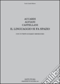 Accardi, Alviani, Castellani. Il linguaggio si fa spazio. Ediz. italiana e inglese libro di Meneguzzo M. (cur.)