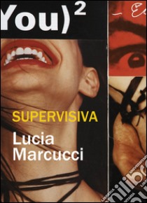 Supervisiva. Lucia Marcucci. Ediz. italiana e inglese libro di Frittelli Arte Contemporanea (cur.)