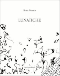 Lunatiche. Ediz. illustrata libro di Florescu Ileana