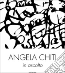 Angela Chiti. In ascolto. Fotografie 2011-2012. Ediz. italiana e inglese libro di Zampini S. (cur.)