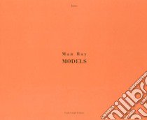 Man Ray. Models. Ediz. illustrata libro di Man Ray; Janus