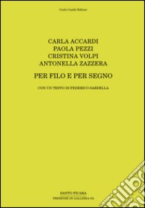 Carla Accardi, Paola Pezzi, Cristina Volpi, Antonella Zazzera. Per filo e per segno. Ediz. illustrata libro di Sardella Federico