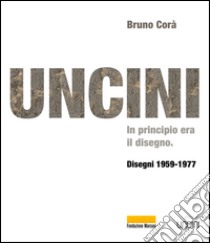 Uncini. In principio era il disegno. Disegni 1959-1977 libro di Corà Bruno