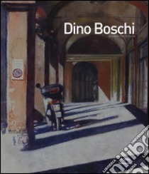 Dino Boschi. Ediz. illustrata libro di Basile Franco