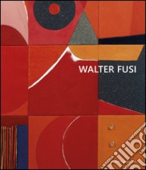 Walter Fusi. Ediz. multilingue libro di Buscaroli Beatrice