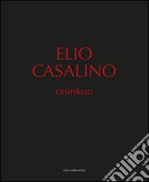 Elio Casalino. Onirikon. Catalogo della mostra (Spoleto, 25 giugno-25 settembre 2016). Ediz. illustrata libro di Marziani G. (cur.)