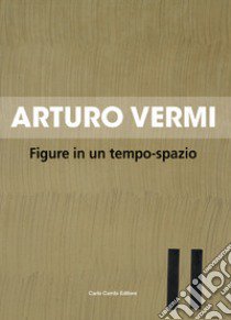 Arturo Vermi. Figure in un tempo-spazio. Ediz. italiana e inglese libro di Gualdoni Flaminio