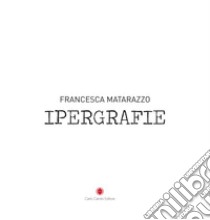 Ipergrafie. Ediz. inglese e italiana libro di Matarazzo Francesca; Abate G. (cur.); Biasini Selvaggi C. (cur.)