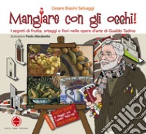 Mangiare con gli occhi! I segreti di frutta, ortaggi e fiori nelle opere d'arte di Gualdo Tadino libro di Biasini Selvaggi Cesare